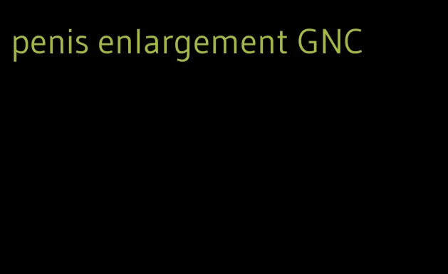 penis enlargement GNC