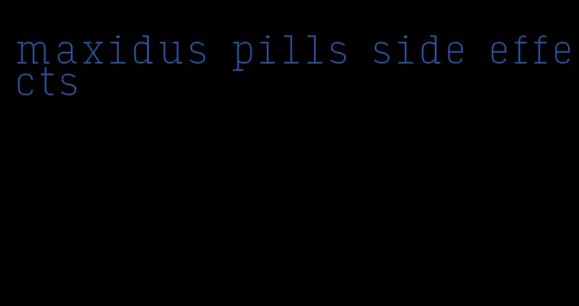 maxidus pills side effects