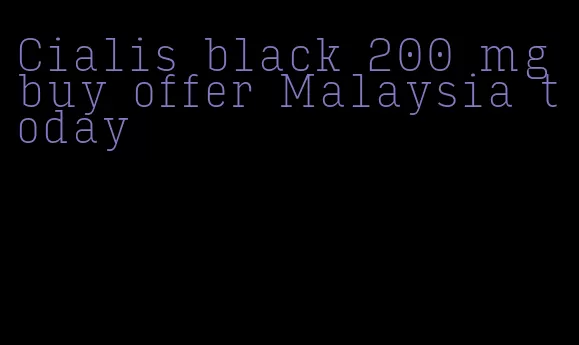 Cialis black 200 mg buy offer Malaysia today