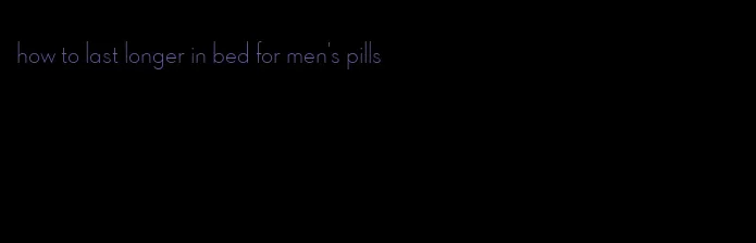 how to last longer in bed for men's pills
