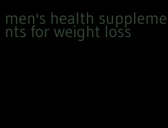 men's health supplements for weight loss