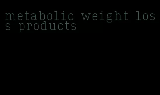 metabolic weight loss products