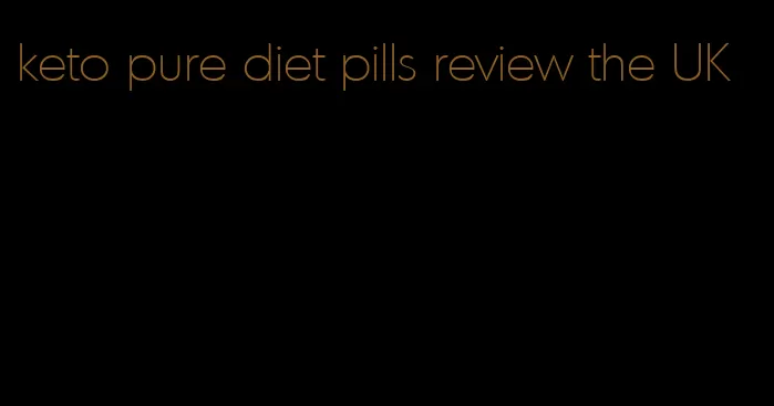 keto pure diet pills review the UK
