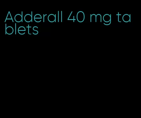 Adderall 40 mg tablets