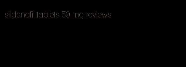 sildenafil tablets 50 mg reviews