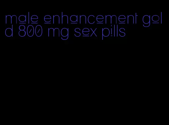 male enhancement gold 800 mg sex pills