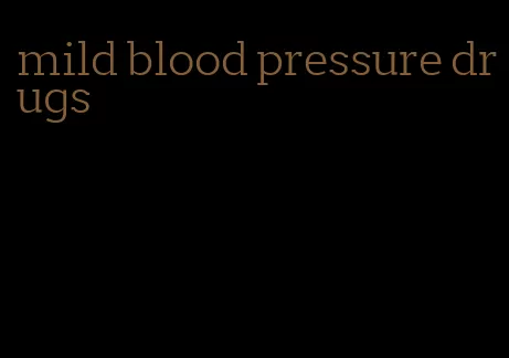 mild blood pressure drugs