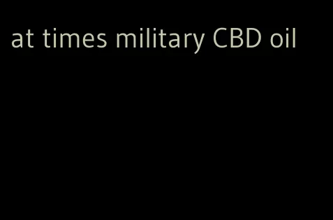 at times military CBD oil