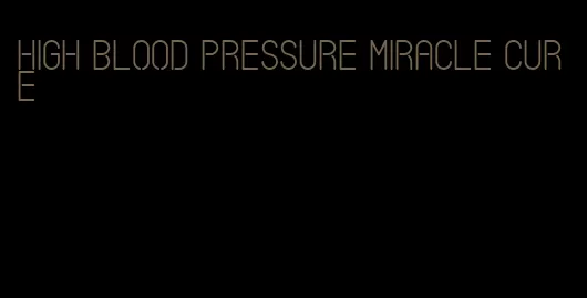 high blood pressure miracle cure