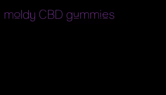 moldy CBD gummies