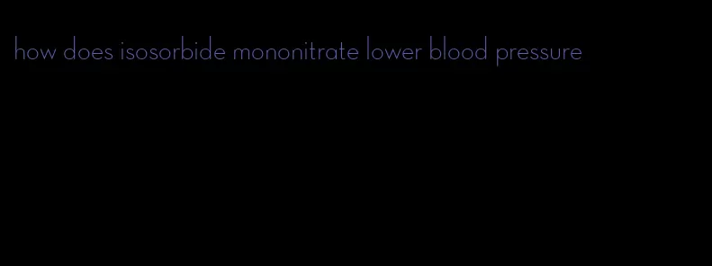 how does isosorbide mononitrate lower blood pressure