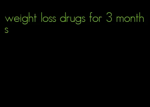 weight loss drugs for 3 months