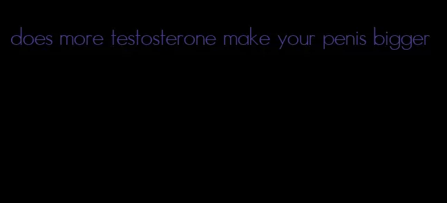 does more testosterone make your penis bigger