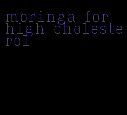 moringa for high cholesterol