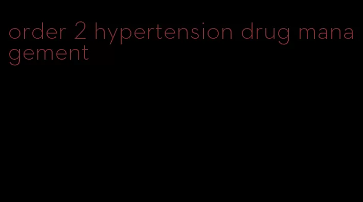 order 2 hypertension drug management