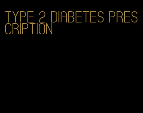 type 2 diabetes prescription