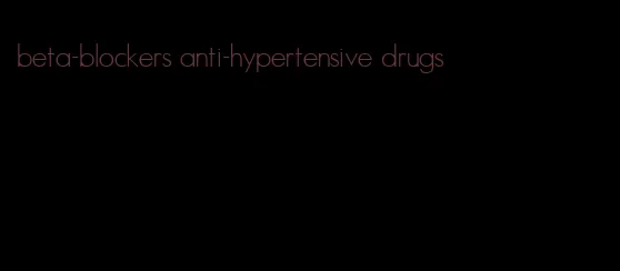 beta-blockers anti-hypertensive drugs
