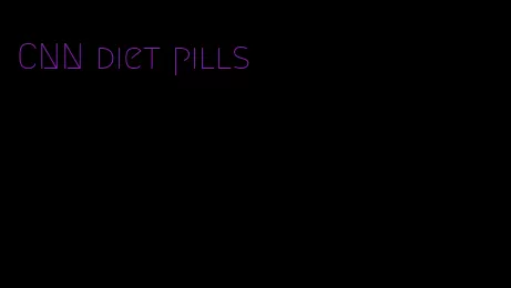 CNN diet pills