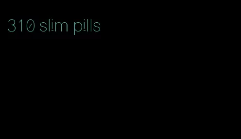 310 slim pills