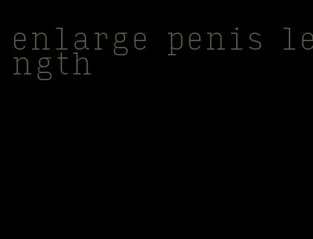 enlarge penis length
