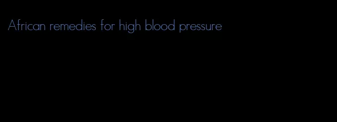 African remedies for high blood pressure
