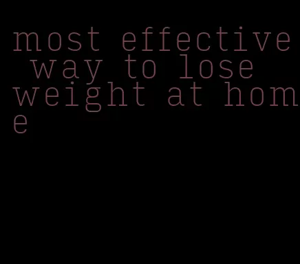 most effective way to lose weight at home