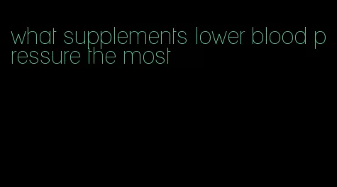what supplements lower blood pressure the most