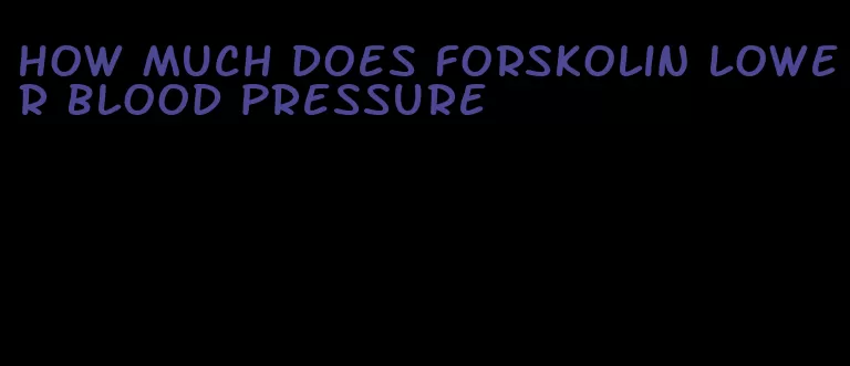 how much does forskolin lower blood pressure