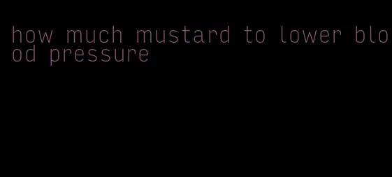 how much mustard to lower blood pressure