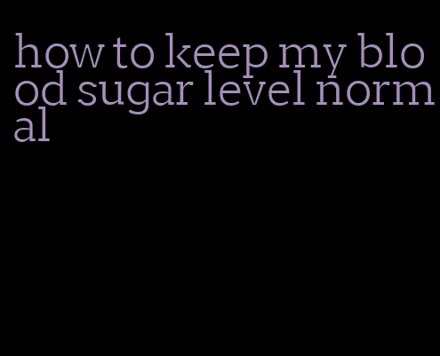 how to keep my blood sugar level normal