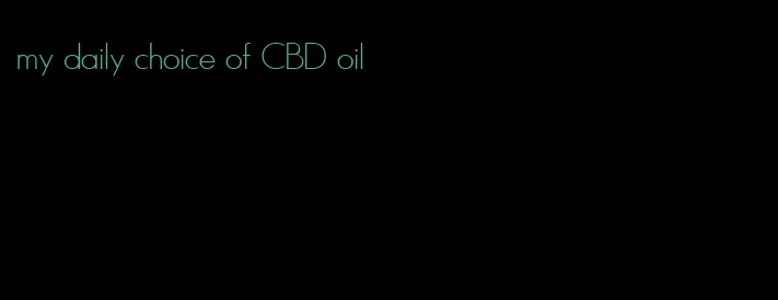 my daily choice of CBD oil