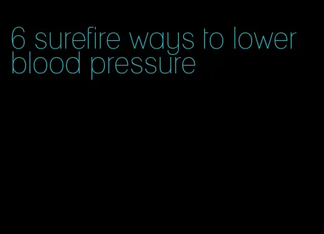 6 surefire ways to lower blood pressure