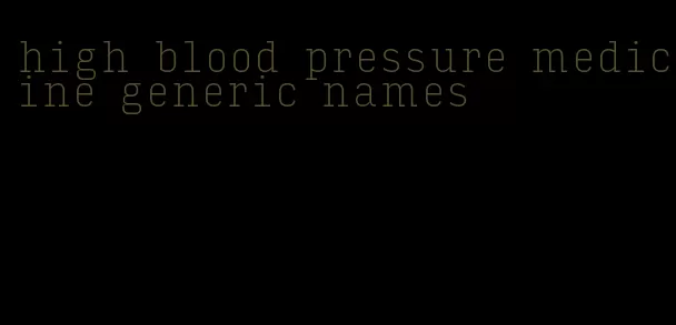 high blood pressure medicine generic names