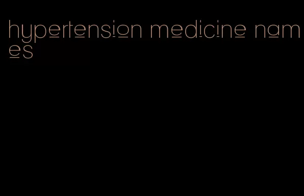 hypertension medicine names