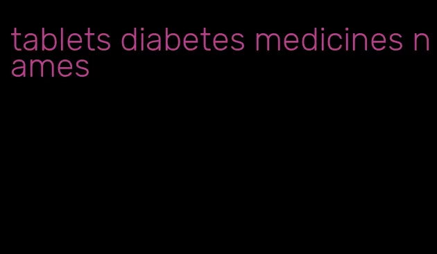 tablets diabetes medicines names