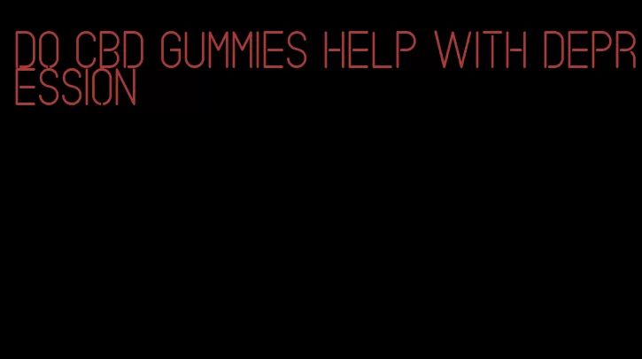 do CBD gummies help with depression