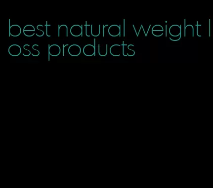 best natural weight loss products