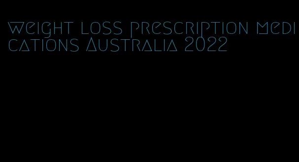 weight loss prescription medications Australia 2022