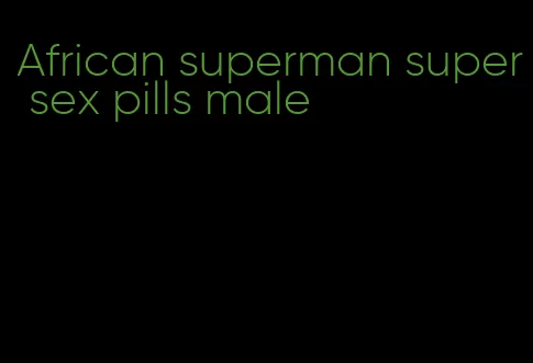 African superman super sex pills male