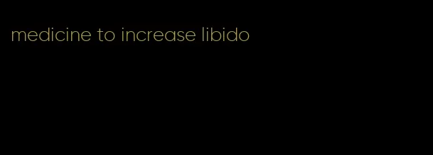 medicine to increase libido