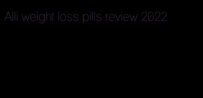 Alli weight loss pills review 2022