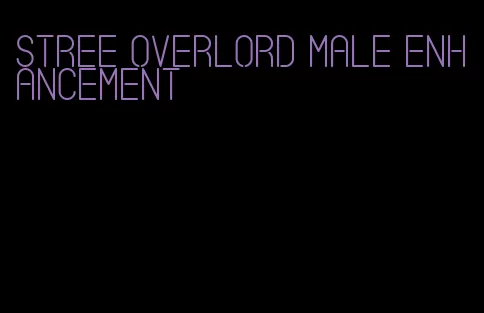 Stree overlord male enhancement