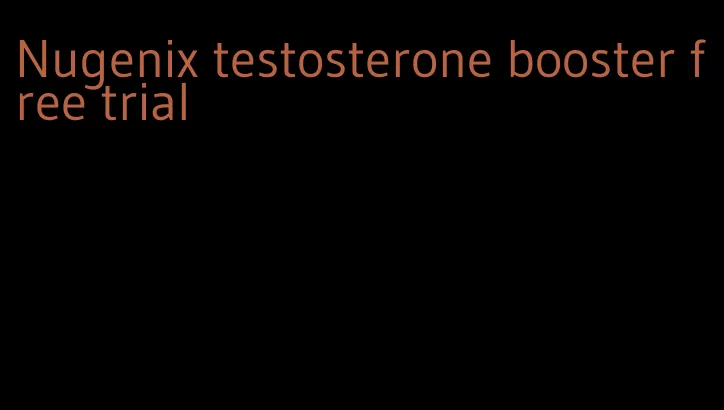 Nugenix testosterone booster free trial