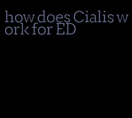 how does Cialis work for ED