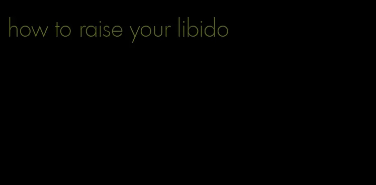 how to raise your libido