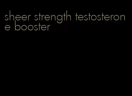 sheer strength testosterone booster