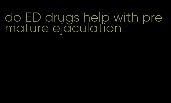 do ED drugs help with premature ejaculation