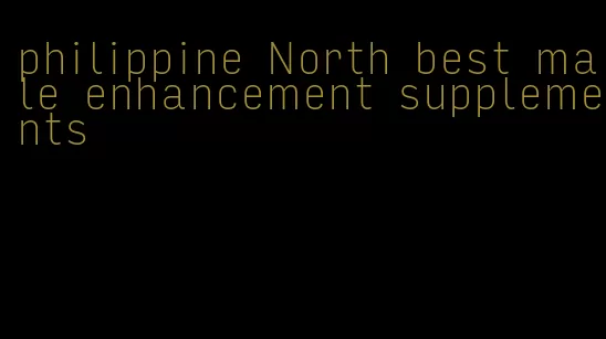 philippine North best male enhancement supplements