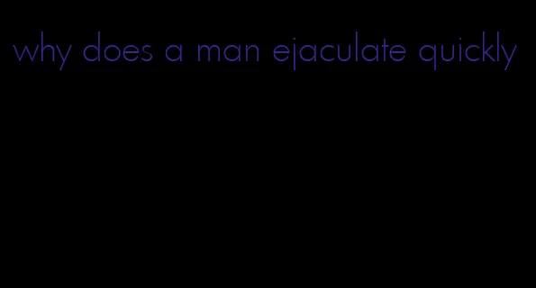 why does a man ejaculate quickly