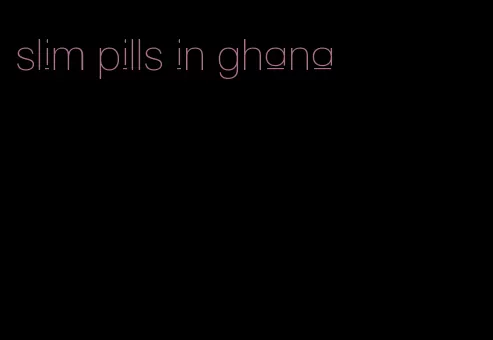 slim pills in ghana